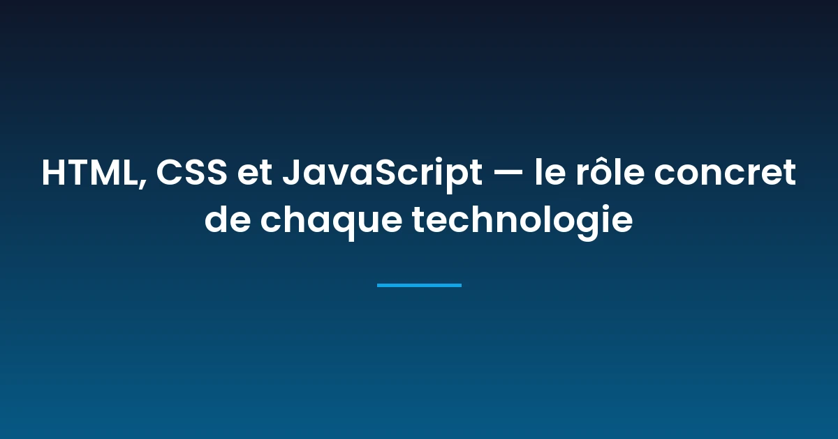 HTML, CSS et JavaScript — le rôle concret de chaque technologie